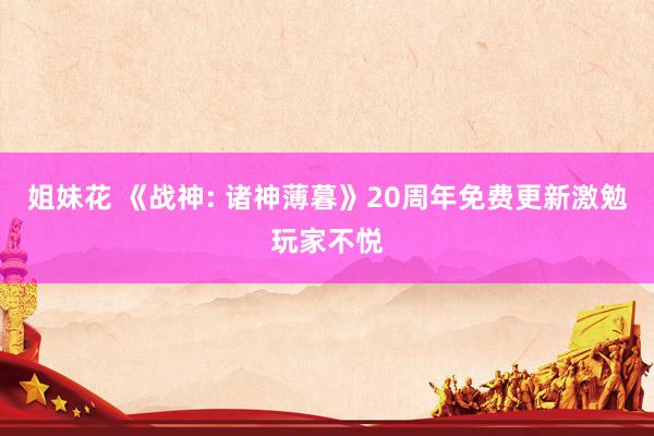 姐妹花 《战神: 诸神薄暮》20周年免费更新激勉玩家不悦