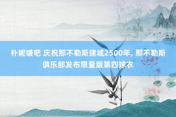 朴妮唛吧 庆祝那不勒斯建城2500年, 那不勒斯俱乐部发布限量版第四球衣