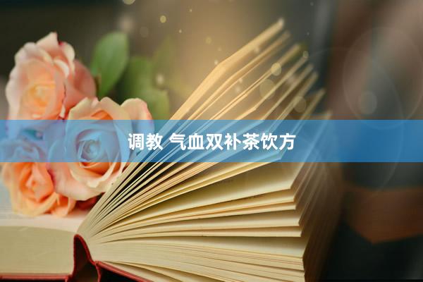 调教 气血双补茶饮方